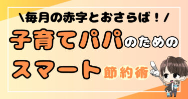 毎月の赤字とおさらば！子育てパパのためのスマート節約術