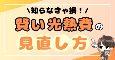 知らなきゃ損！賢い光熱費の見直し方