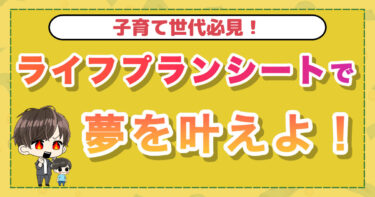 子育て世代必見！ライフプランシートで夢を叶えよ！